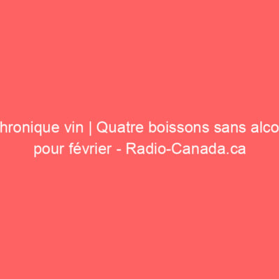 Chronique vin | Quatre boissons sans alcool pour f&eacute;vrier - Radio-Canada.ca