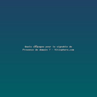 Featured: Quels c&eacute;pages pour le vignoble de Provence de demain ? - Vitisphere.com