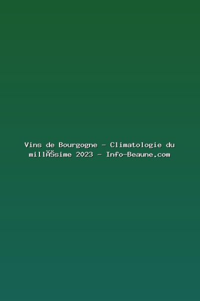 Vins de Bourgogne – Climatologie du millésime 2023 – Info-Beaune.com Featured: Vins de Bourgogne - Climatologie du millésime 2023 - Info-Beaune.com