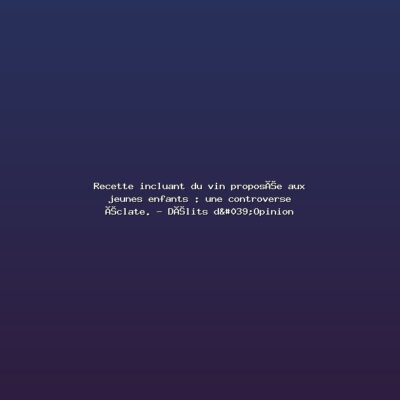 Featured: Recette incluant du vin propos&eacute;e aux jeunes enfants : une controverse &eacute;clate. - D&eacute;lits d'Opinion