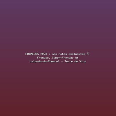 PRIMEURS 2023 : nos notes exclusives à Fronsac, Canon-Fronsac et Lalande-de-Pomerol – Terre de Vins Featured: PRIMEURS 2023 : nos notes exclusives à Fronsac, Canon-Fronsac et Lalande-de-Pomerol - Terre de Vins