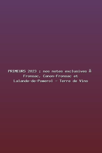 PRIMEURS 2023 : nos notes exclusives à Fronsac, Canon-Fronsac et Lalande-de-Pomerol – Terre de Vins Featured: PRIMEURS 2023 : nos notes exclusives à Fronsac, Canon-Fronsac et Lalande-de-Pomerol - Terre de Vins