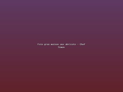 Featured: Foie gras maison aux abricots - Chef Simon