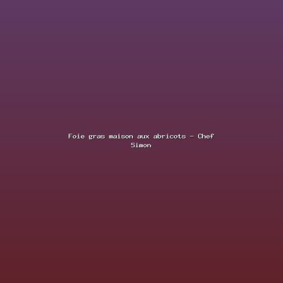 Featured: Foie gras maison aux abricots - Chef Simon