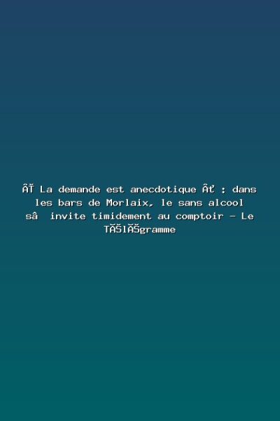 Featured: &laquo; La demande est anecdotique &raquo; : dans les bars de Morlaix, le sans alcool s&rsquo;invite timidement au comptoir - Le T&eacute;l&eacute;gramme