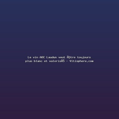 Featured: Le vin AOC Laudun veut &ecirc;tre toujours plus blanc et valoris&eacute; - Vitisphere.com