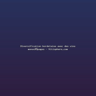 Featured: Diversification bordelaise avec des vins monoc&eacute;pages - Vitisphere.com