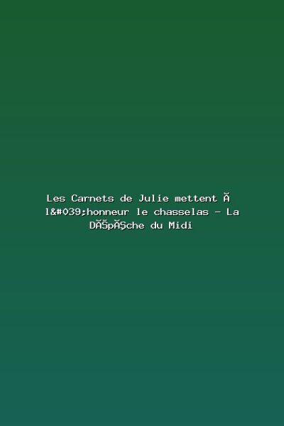 Featured: Les Carnets de Julie mettent &agrave; l'honneur le chasselas - La D&eacute;p&ecirc;che du Midi
