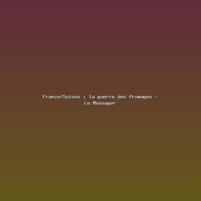 Featured: France/Suisse : la guerre des fromages - Le Messager