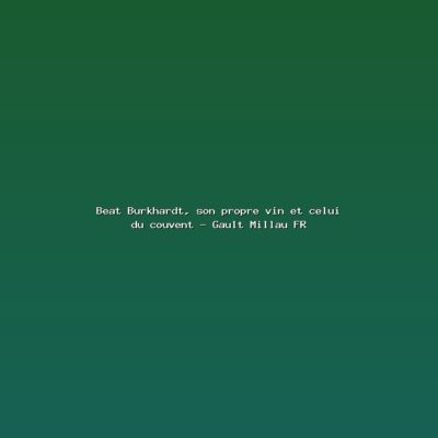 Featured: Beat Burkhardt, son propre vin et celui du couvent - Gault Millau FR