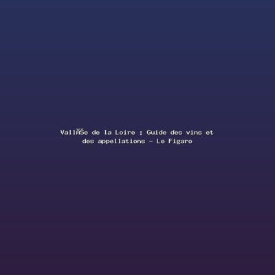 Featured: Vall&eacute;e de la Loire : Guide des vins et des appellations - Le Figaro