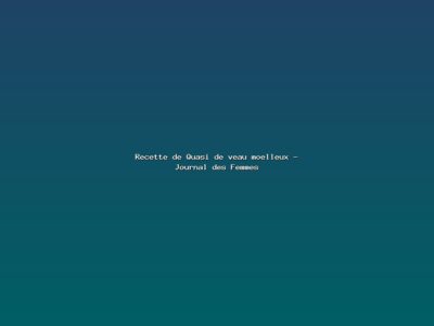 Featured: Recette de Quasi de veau moelleux - Journal des Femmes