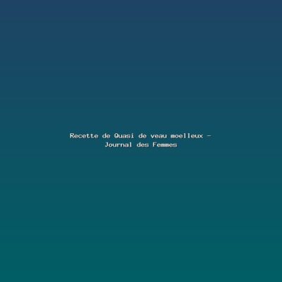 Featured: Recette de Quasi de veau moelleux - Journal des Femmes