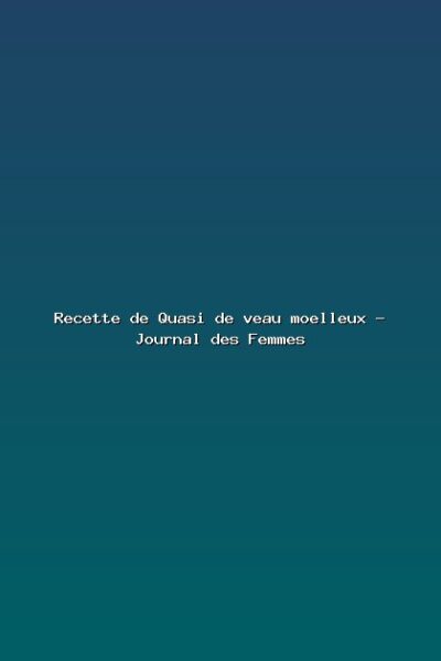 Recette de Quasi de veau moelleux – Journal des Femmes Featured: Recette de Quasi de veau moelleux - Journal des Femmes