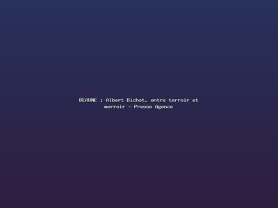 Featured: BEAUNE : Albert Bichot, entre terroir et merroir - Presse Agence