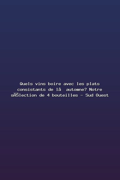 Quels vins boire avec les plats consistants de l’automne? Notre sélection de 4 bouteilles – Sud Ouest Featured: Quels vins boire avec les plats consistants de l’automne? Notre sélection de 4 bouteilles - Sud Ouest