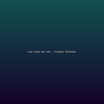Featured: Les vies du vin - France Culture
