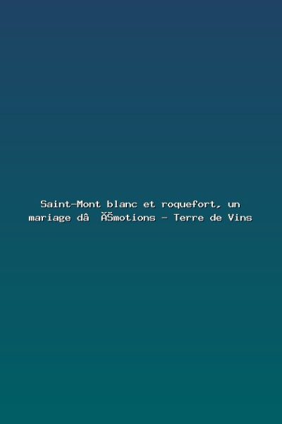 Saint-Mont blanc et roquefort, un mariage d’émotions – Terre de Vins Featured: Saint-Mont blanc et roquefort, un mariage d’émotions - Terre de Vins