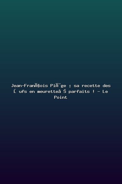 Jean-François Piège : sa recette des œufs en meurette… parfaits ! – Le Point Featured: Jean-François Piège : sa recette des œufs en meurette… parfaits ! - Le Point