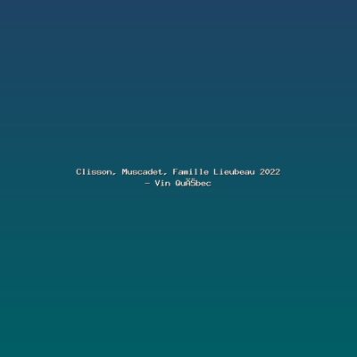 Featured: Clisson, Muscadet, Famille Lieubeau 2022 - Vin Qu&eacute;bec