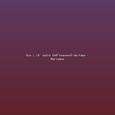 Featured: Vin : l&rsquo;autre Ch&acirc;teauneuf-du-Pape - Marianne