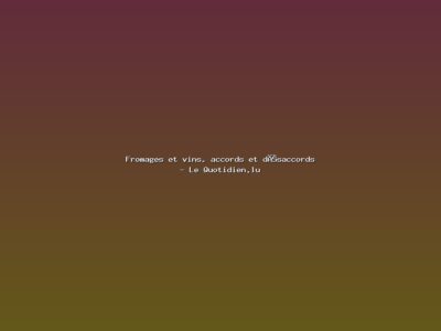 Featured: Fromages et vins, accords et d&eacute;saccords - Le Quotidien.lu