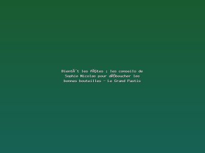 Featured: Bient&ocirc;t les f&ecirc;tes : les conseils de Sophie Nicolas pour d&eacute;boucher les bonnes bouteilles - Le Grand Pastis