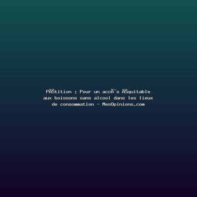 Featured: P&eacute;tition : Pour un acc&egrave;s &eacute;quitable aux boissons sans alcool dans les lieux de consommation - MesOpinions.com