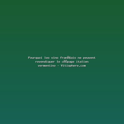 Featured: Pourquoi les vins fran&ccedil;ais ne peuvent revendiquer le c&eacute;page italien vermentino - Vitisphere.com