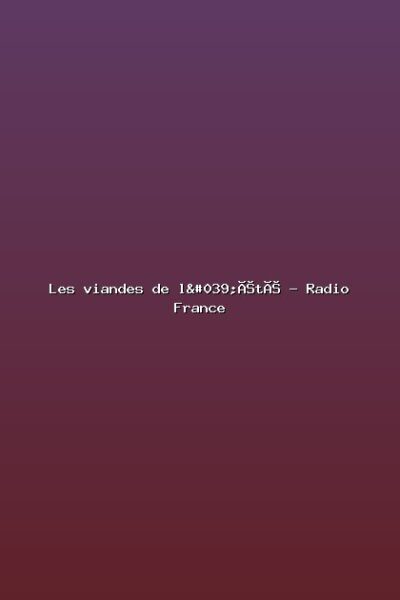 Les viandes de l'été – Radio France Featured: Les viandes de l'été - Radio France
