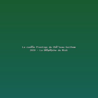 Featured: La cuv&eacute;e Prestige du Ch&acirc;teau Guilhem 2020 - La D&eacute;p&ecirc;che du Midi