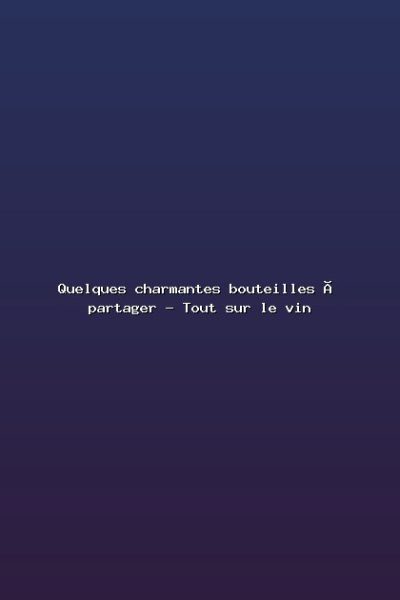 Featured: Quelques charmantes bouteilles &agrave; partager - Tout sur le vin