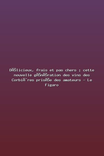 Featured: D&eacute;licieux, frais et pas chers : cette nouvelle g&eacute;n&eacute;ration des vins des Corbi&egrave;res pris&eacute;e des amateurs - Le Figaro