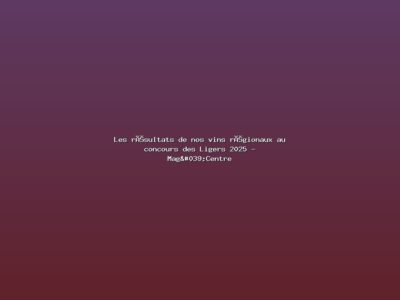 Featured: Les r&eacute;sultats de nos vins r&eacute;gionaux au concours des Ligers 2025 - Mag'Centre