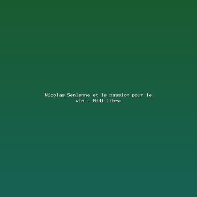 Featured: Nicolas Senlanne et la passion pour le vin - Midi Libre