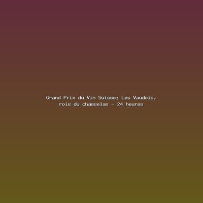 Featured: Grand Prix du Vin Suisse: Les Vaudois, rois du chasselas - 24 heures