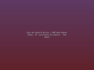 Featured: Vins de Saint-&Eacute;milion : Ch&acirc;teau Cheval Blanc, l&rsquo;excellence au naturel - Sud Ouest