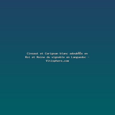 Featured: Cinsaut et Carignan blanc adoub&eacute;s en Roi et Reine du vignoble en Languedoc - Vitisphere.com