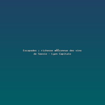 Featured: Escapades : richesse m&eacute;connue des vins de Savoie - Lyon Capitale