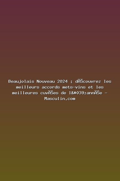 Featured: Beaujolais Nouveau 2024 : d&eacute;couvrez les meilleurs accords mets-vins et les meilleures cuv&eacute;es de l'ann&eacute;e - Masculin.com