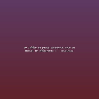 Featured: 50 id&eacute;es de plats savoureux pour un Nouvel An m&eacute;morable ! - cuisineaz