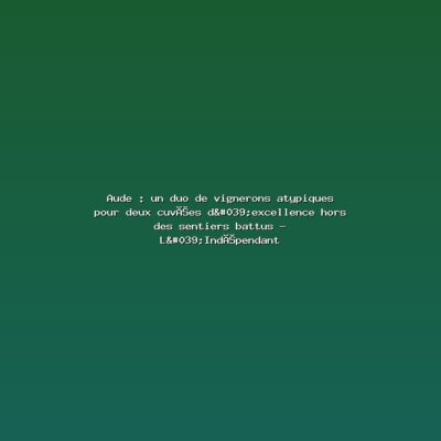 Featured: Aude : un duo de vignerons atypiques pour deux cuv&eacute;es d'excellence hors des sentiers battus - L'Ind&eacute;pendant
