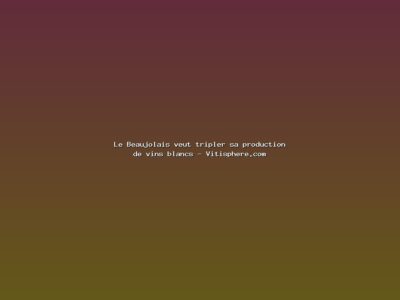 Featured: Le Beaujolais veut tripler sa production de vins blancs - Vitisphere.com