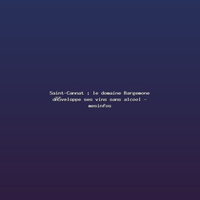 Featured: Saint-Cannat : le domaine Bargemone d&eacute;veloppe ses vins sans alcool - mesinfos