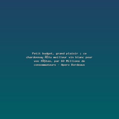Featured: Petit budget, grand plaisir : ce chardonnay &eacute;lu meilleur vin blanc pour vos f&ecirc;tes, par 60 Millions de consommateurs - Apero Bordeaux