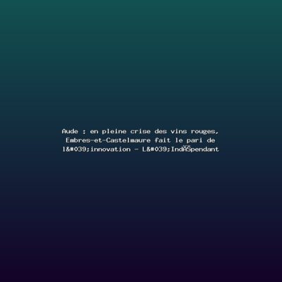 Featured: Aude : en pleine crise des vins rouges, Embres-et-Castelmaure fait le pari de l'innovation - L'Ind&eacute;pendant