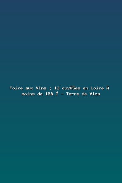 Foire aux Vins : 12 cuvées en Loire à moins de 15€ – Terre de Vins Featured: Foire aux Vins : 12 cuvées en Loire à moins de 15€ - Terre de Vins