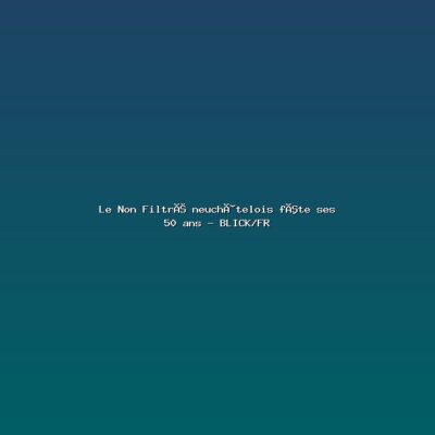 Featured: Le Non Filtr&eacute; neuch&acirc;telois f&ecirc;te ses 50 ans - BLICK/FR