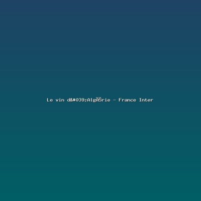 Featured: Le vin d'Alg&eacute;rie - France Inter
