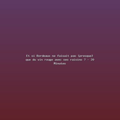 Featured: Et si Bordeaux ne faisait pas (presque) que du vin rouge avec ses raisins ? - 20 Minutes